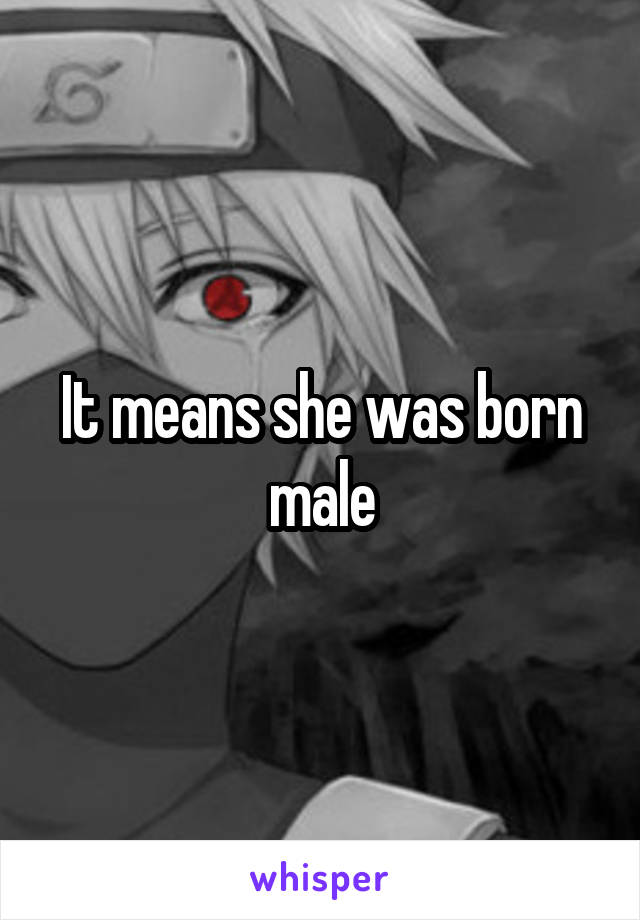 It means she was born male