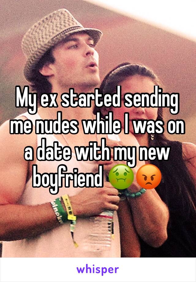 My ex started sending me nudes while I was on a date with my new boyfriend 🤢😡