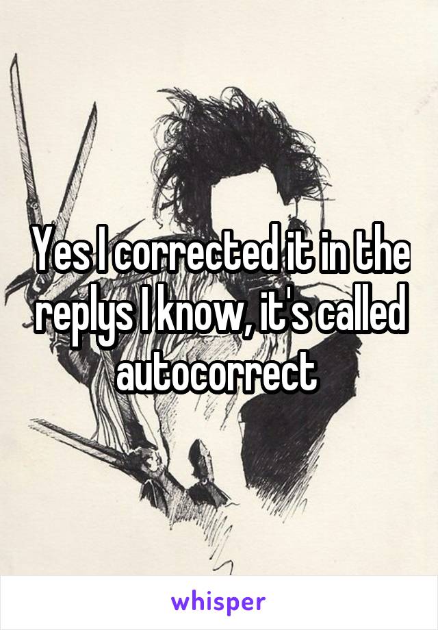 Yes I corrected it in the replys I know, it's called autocorrect 