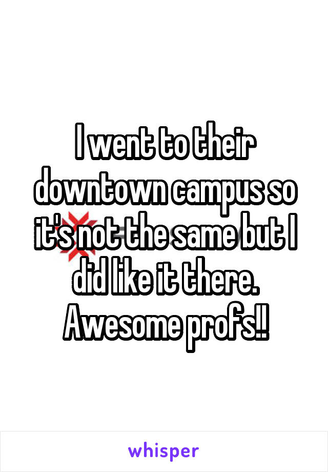 I went to their downtown campus so it's not the same but I did like it there. Awesome profs!!