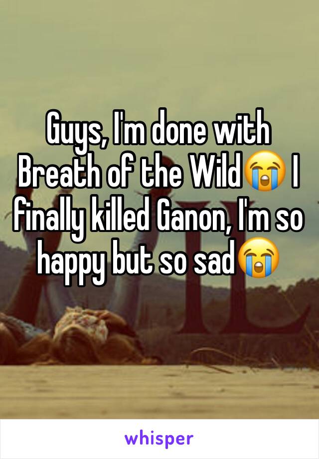 Guys, I'm done with Breath of the Wild😭 I finally killed Ganon, I'm so happy but so sad😭