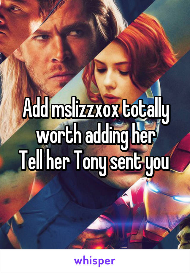 Add mslizzxox totally worth adding her
Tell her Tony sent you 