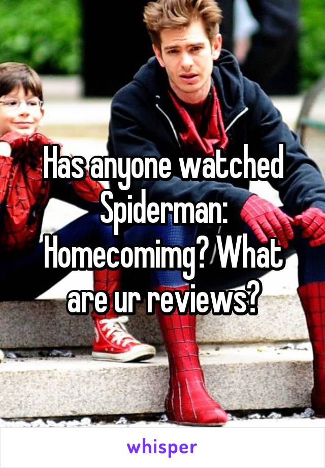 Has anyone watched Spiderman: Homecomimg? What are ur reviews?