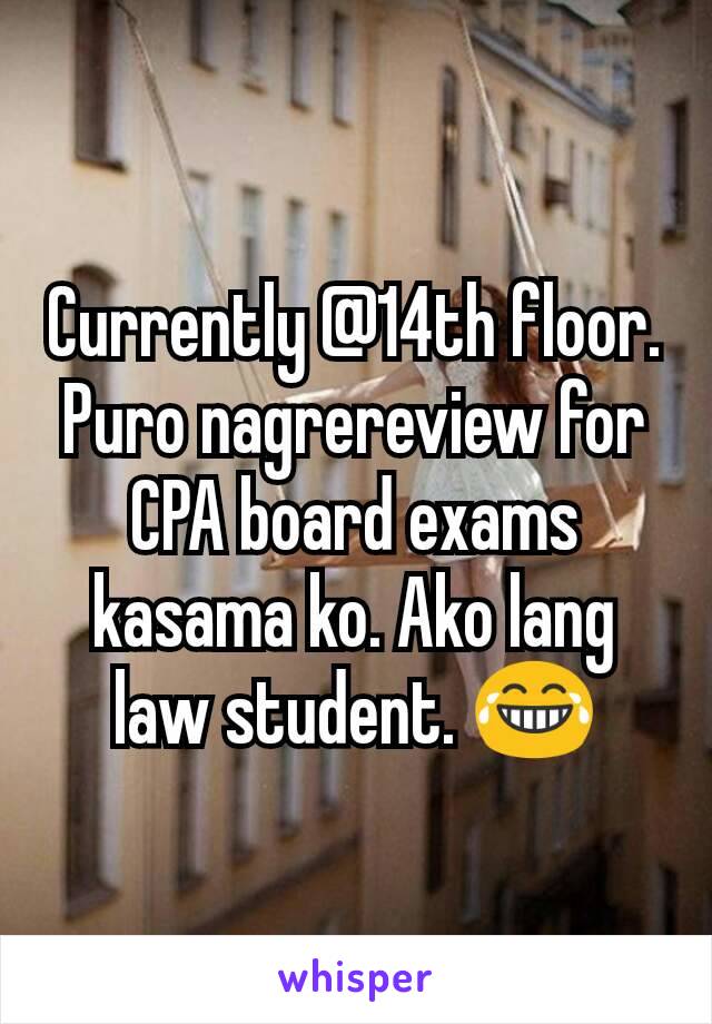 Currently @14th floor. Puro nagrereview for CPA board exams kasama ko. Ako lang law student. 😂