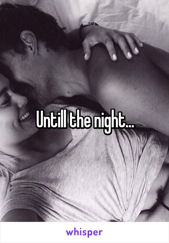 Untill the night...
