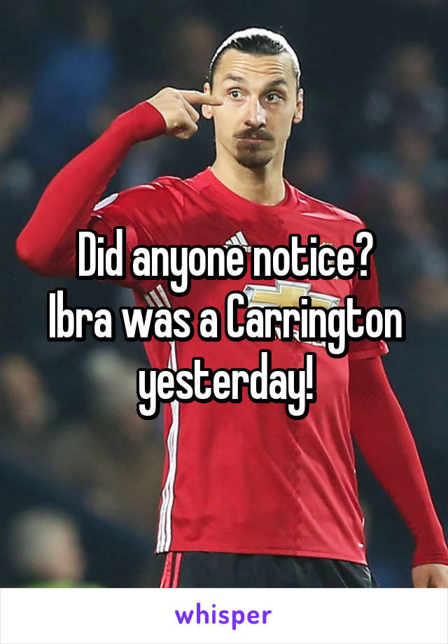 Did anyone notice?
Ibra was a Carrington yesterday!