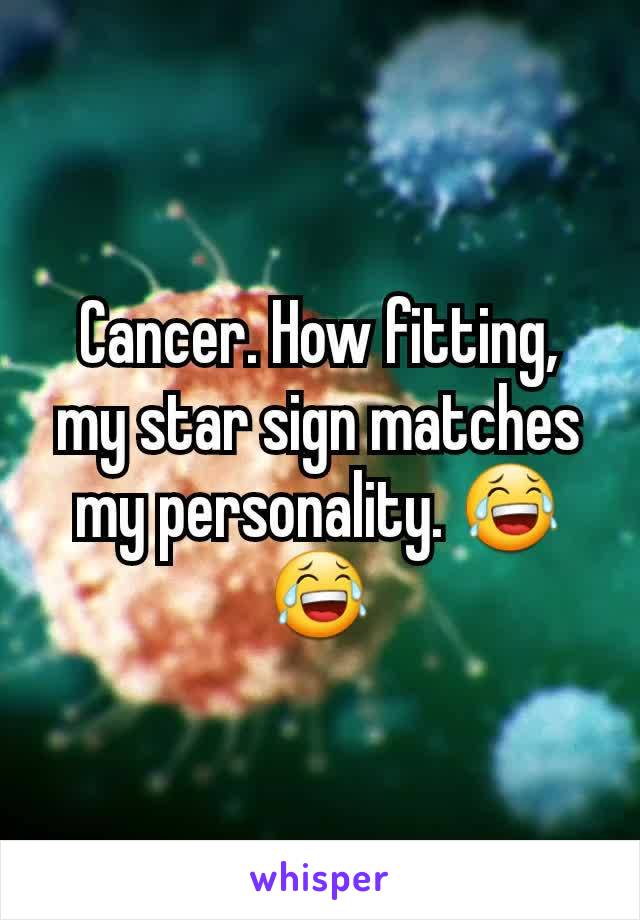 Cancer. How fitting, my star sign matches my personality. 😂😂