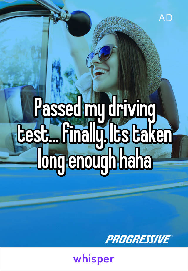 Passed my driving test... finally. Its taken long enough haha