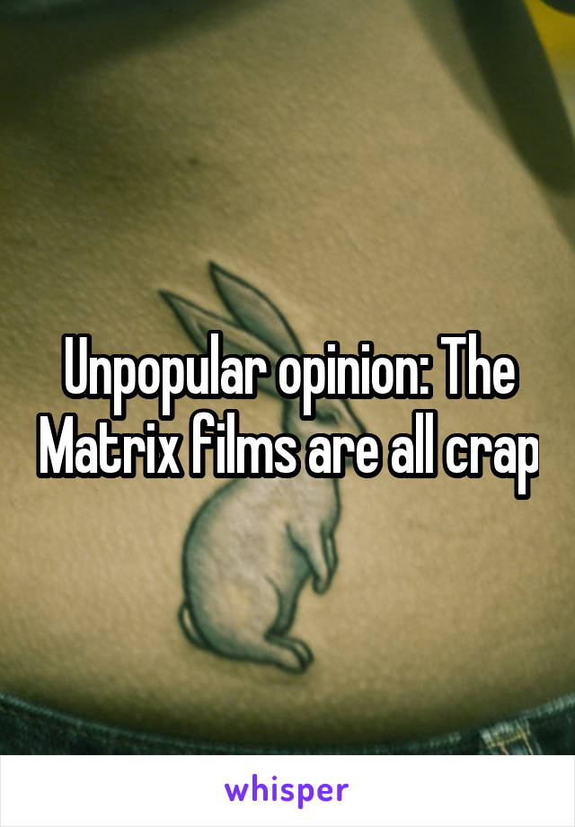 Unpopular opinion: The Matrix films are all crap