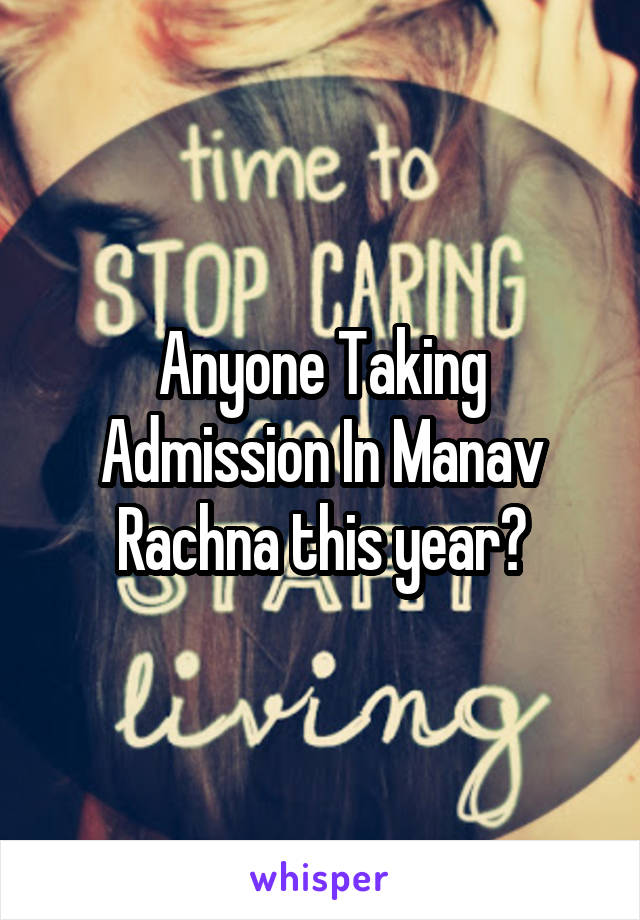 Anyone Taking Admission In Manav Rachna this year?