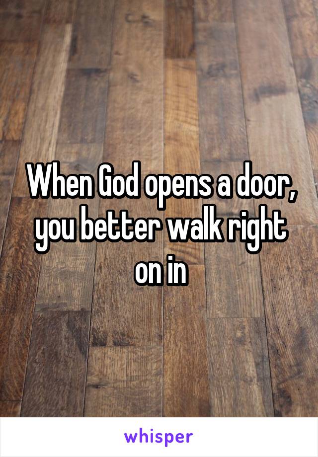 When God opens a door, you better walk right on in