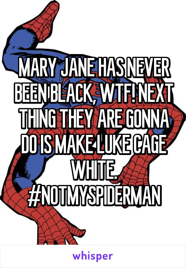 MARY JANE HAS NEVER BEEN BLACK, WTF! NEXT THING THEY ARE GONNA DO IS MAKE LUKE CAGE WHITE. #NOTMYSPIDERMAN