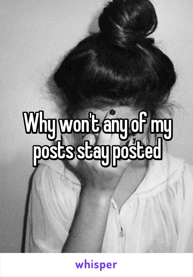 Why won't any of my posts stay posted