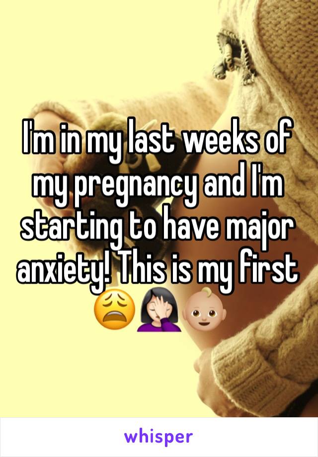 I'm in my last weeks of my pregnancy and I'm starting to have major anxiety! This is my first 😩🤦🏻‍♀️👶🏼
