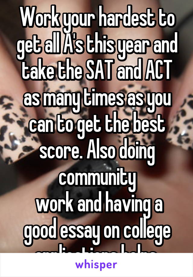 Work your hardest to get all A's this year and take the SAT and ACT as many times as you can to get the best score. Also doing community
 work and having a good essay on college applications helps 