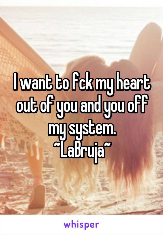 I want to fck my heart out of you and you off my system.
~LaBruja~