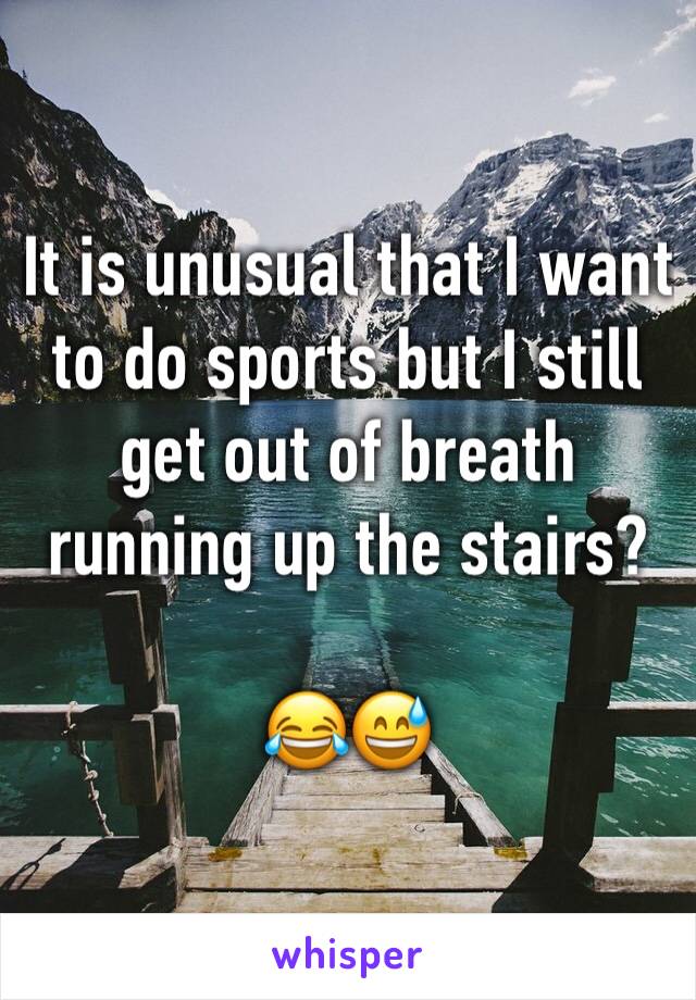 It is unusual that I want to do sports but I still get out of breath running up the stairs?

😂😅