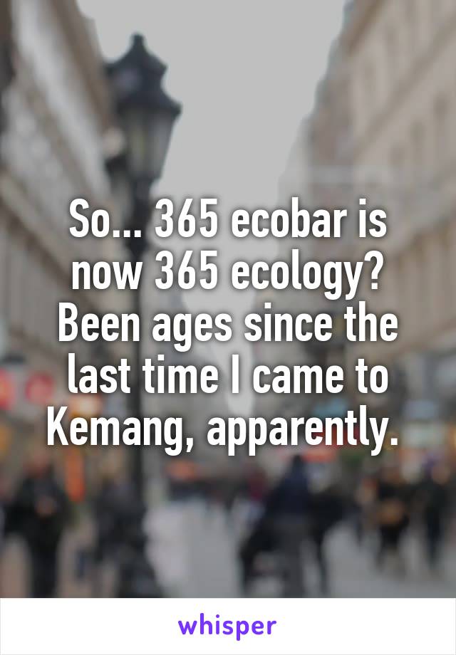 So... 365 ecobar is now 365 ecology?
Been ages since the last time I came to Kemang, apparently. 