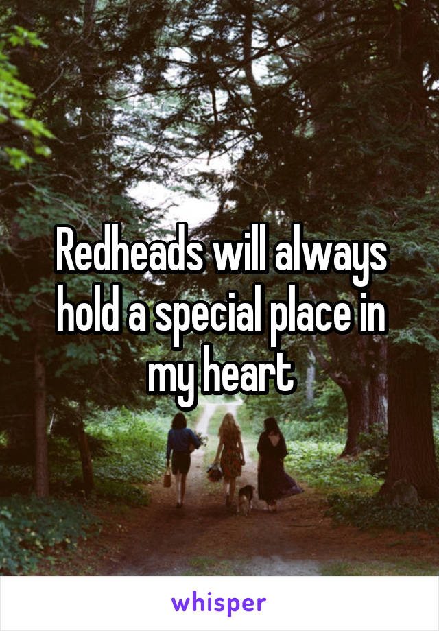 Redheads will always hold a special place in my heart