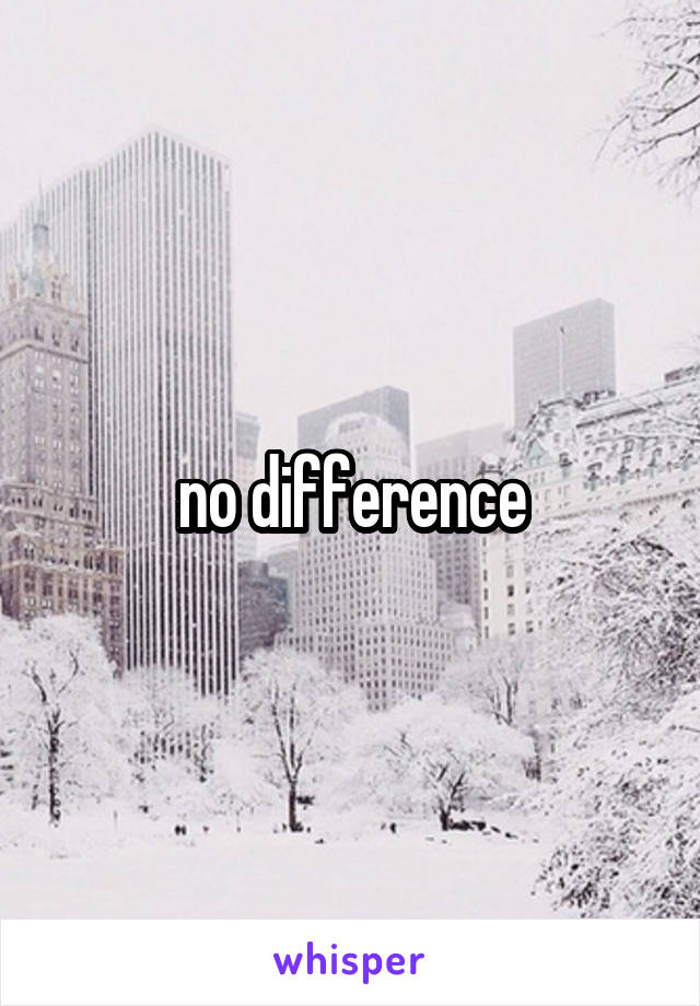no difference