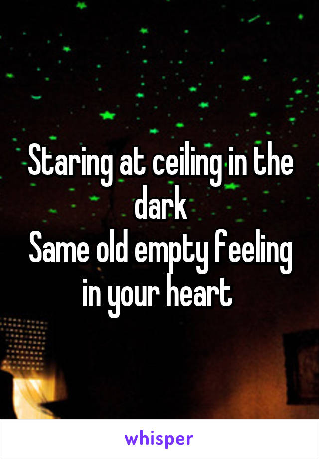 Staring at ceiling in the dark
Same old empty feeling in your heart 