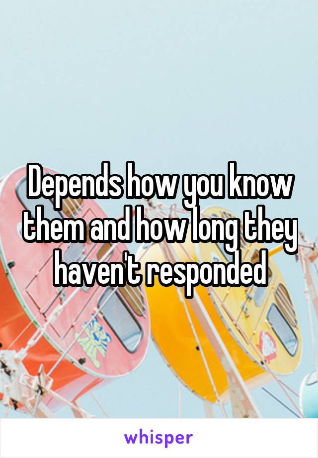 Depends how you know them and how long they haven't responded