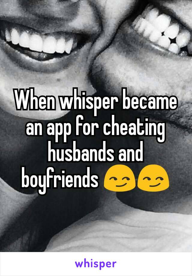 When whisper became an app for cheating husbands and boyfriends 😏😏