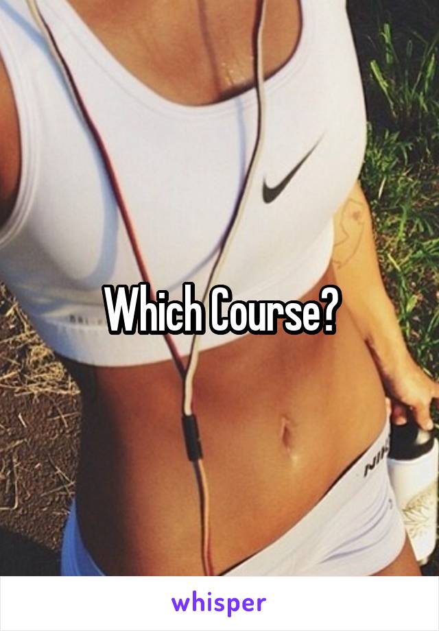 Which Course?