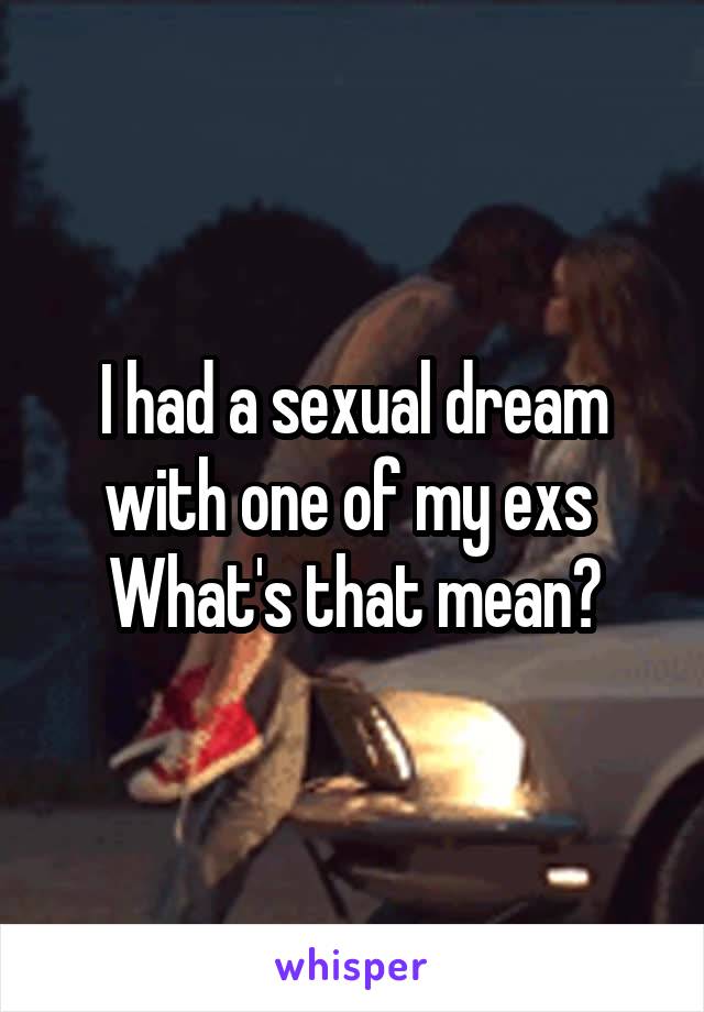 I had a sexual dream with one of my exs 
What's that mean?