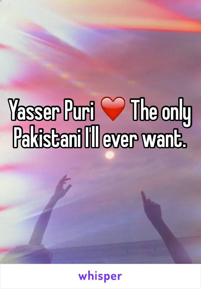 Yasser Puri ❤️ The only Pakistani I'll ever want. 