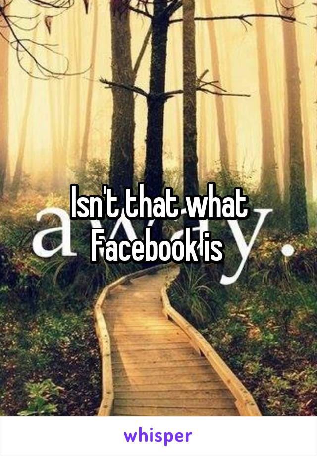 Isn't that what Facebook is 