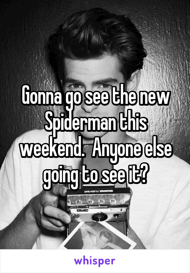 Gonna go see the new Spiderman this weekend.  Anyone else going to see it?
