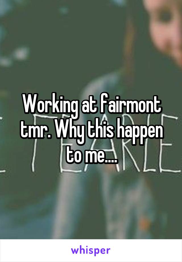 Working at fairmont tmr. Why this happen to me....