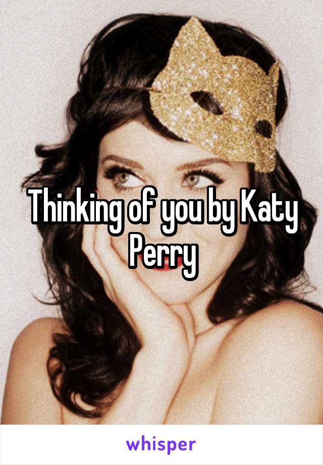 Thinking of you by Katy Perry