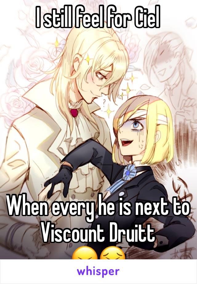 I still feel for Ciel 






When every he is next to 
Viscount Druitt
😖😣