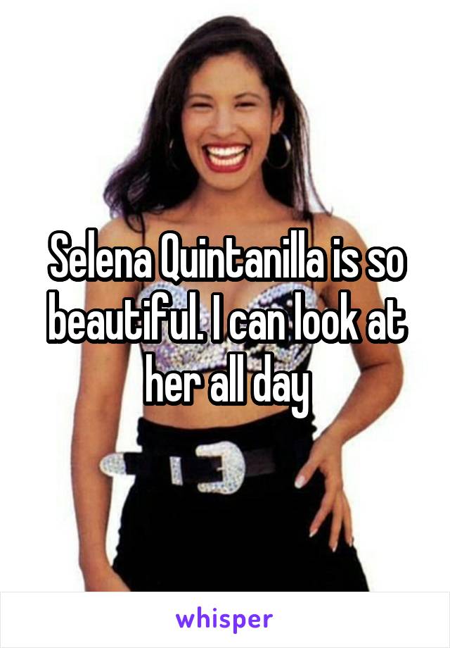 Selena Quintanilla is so beautiful. I can look at her all day