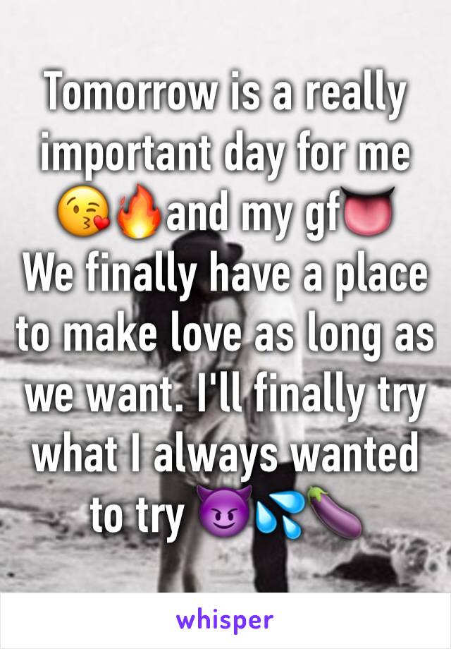 Tomorrow is a really important day for me 😘🔥and my gf👅
We finally have a place to make love as long as we want. I'll finally try what I always wanted to try 😈💦🍆