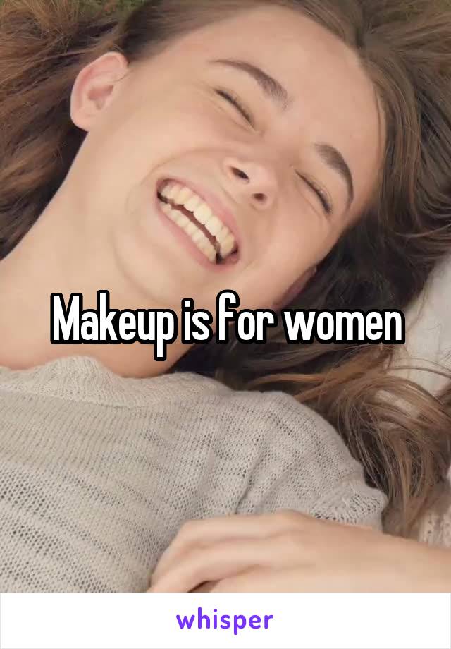 Makeup is for women