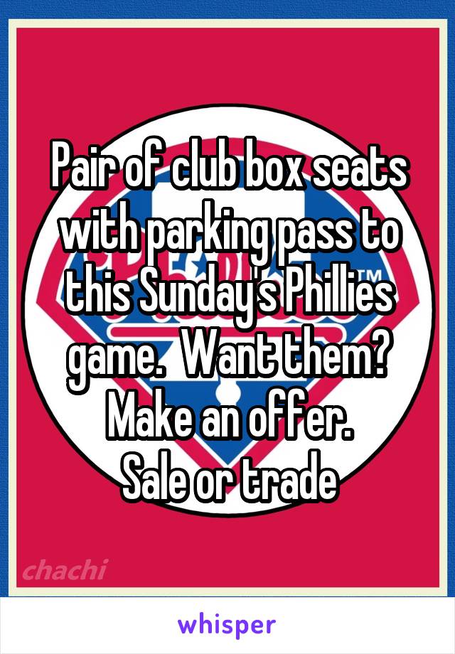 Pair of club box seats with parking pass to this Sunday's Phillies game.  Want them?
Make an offer.
Sale or trade