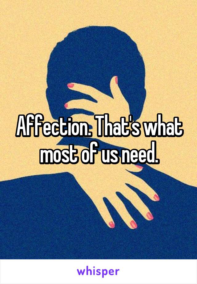 Affection. That's what most of us need.