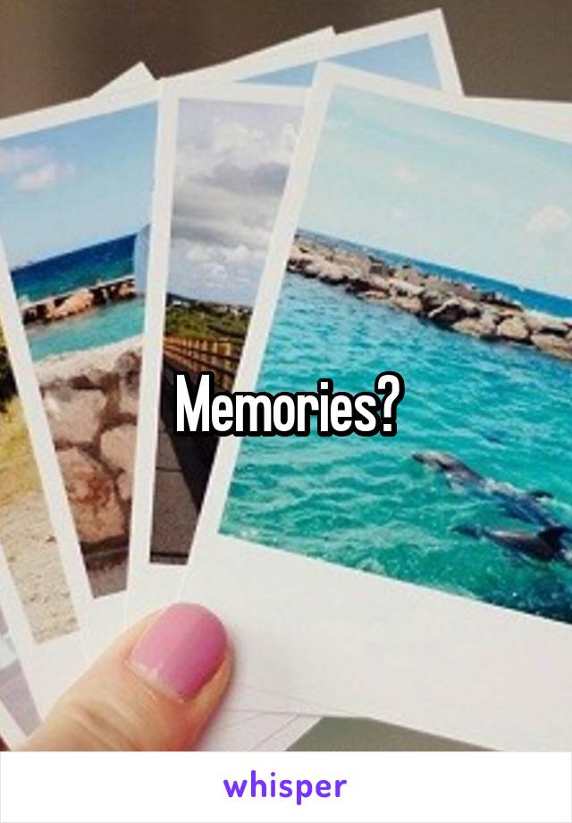 Memories?