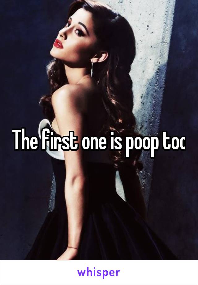 The first one is poop too