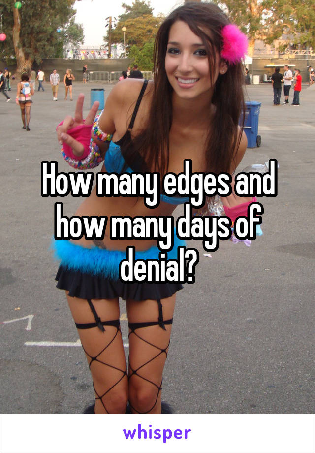How many edges and how many days of denial?