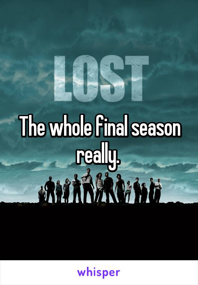 The whole final season really. 