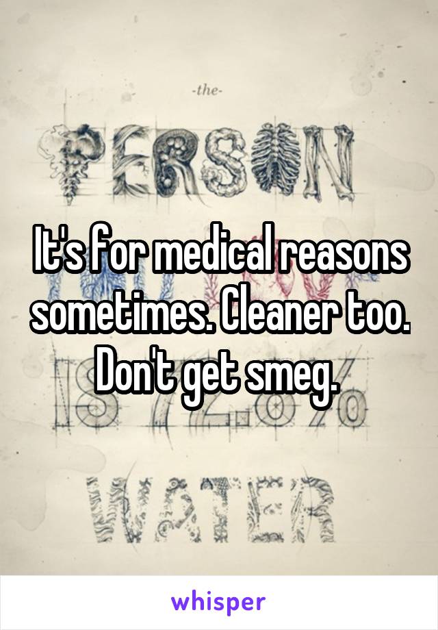 It's for medical reasons sometimes. Cleaner too. Don't get smeg. 
