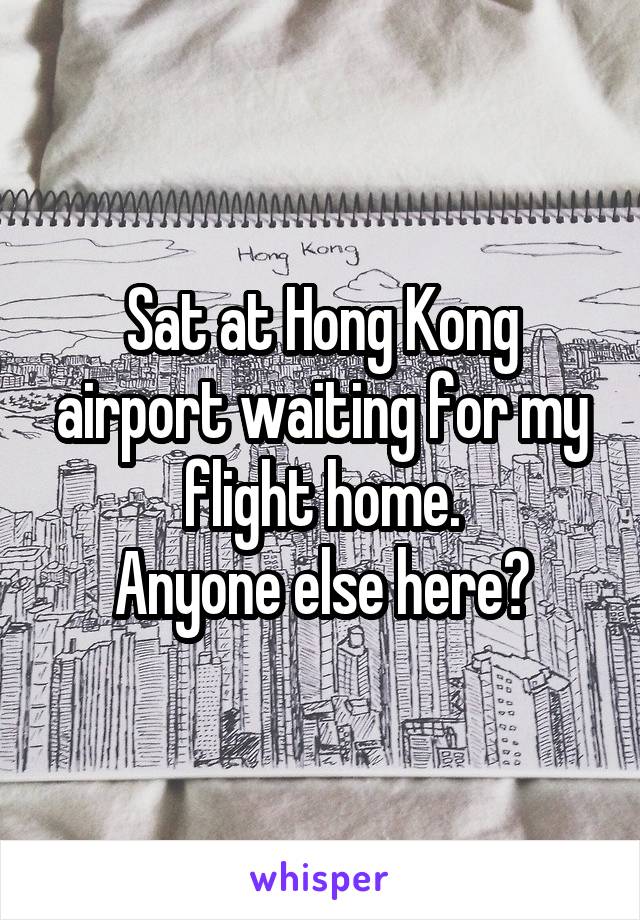 Sat at Hong Kong airport waiting for my flight home.
Anyone else here?