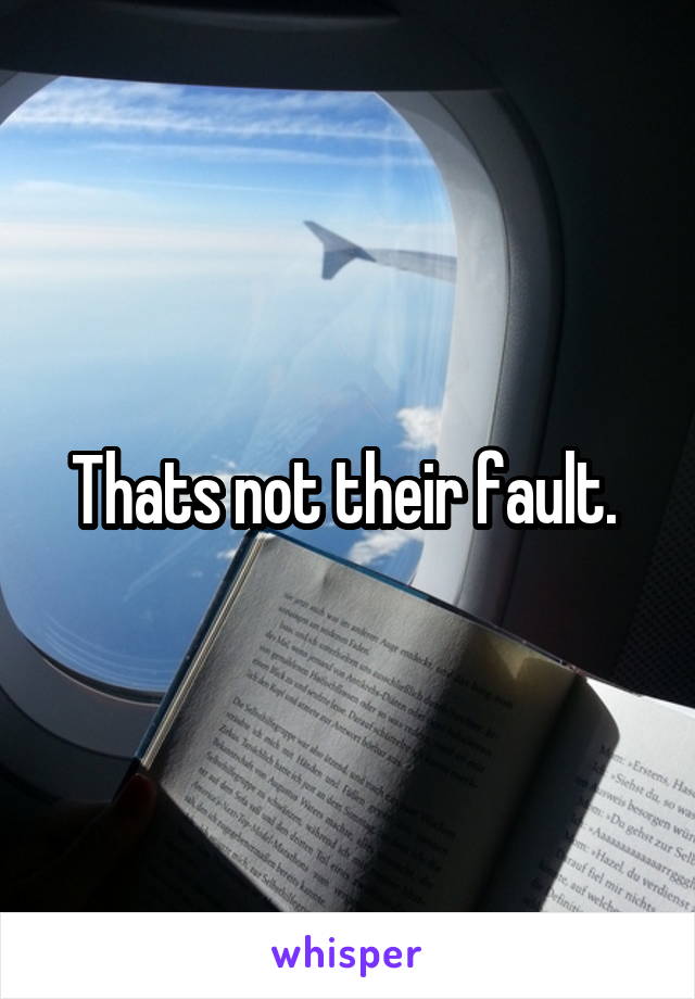 Thats not their fault. 