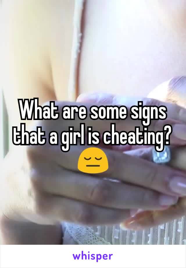 What are some signs that a girl is cheating?
😔