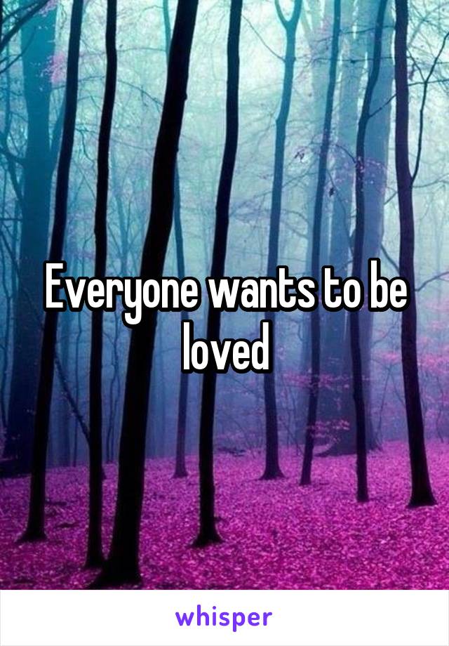 Everyone wants to be loved