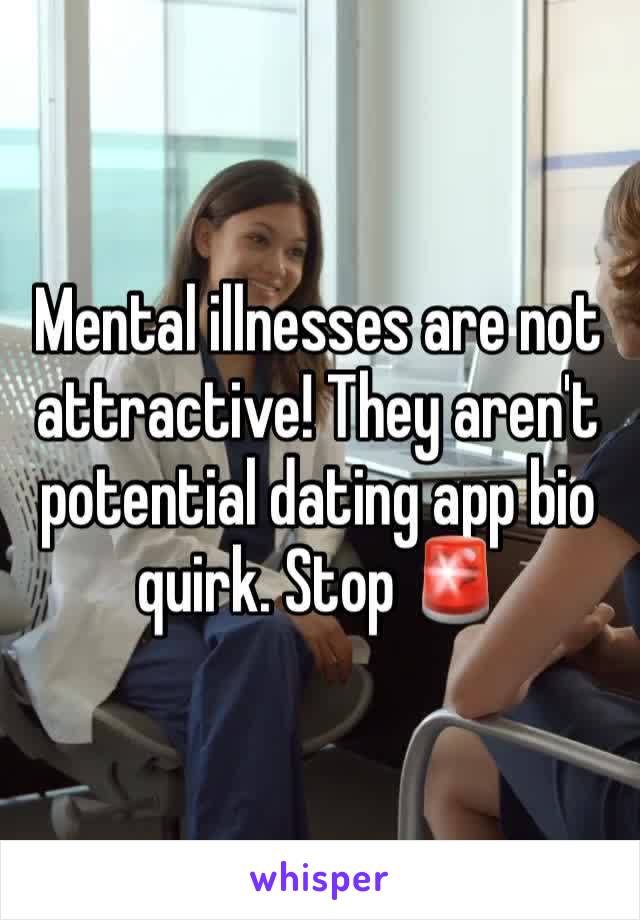 Mental illnesses are not attractive! They aren't potential dating app bio quirk. Stop 🚨